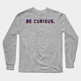 Be curious Long Sleeve T-Shirt